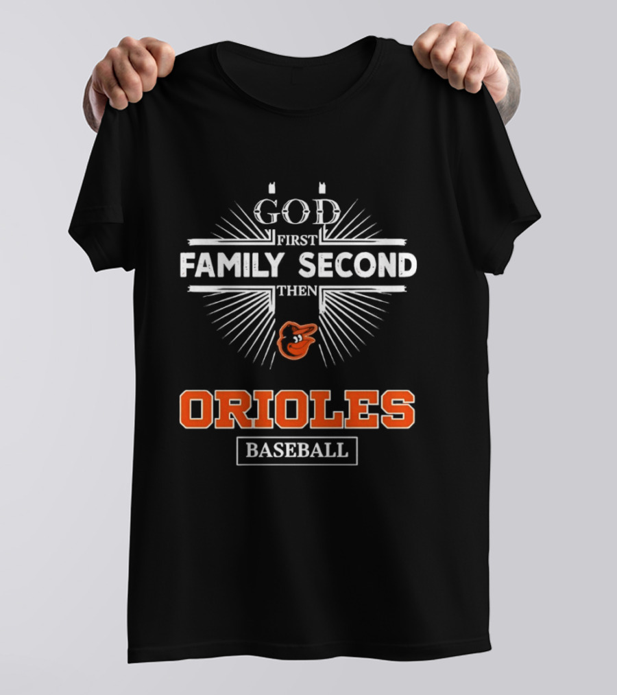 God First Family Second Then Baltimore Orioles Baseball T-Shirt