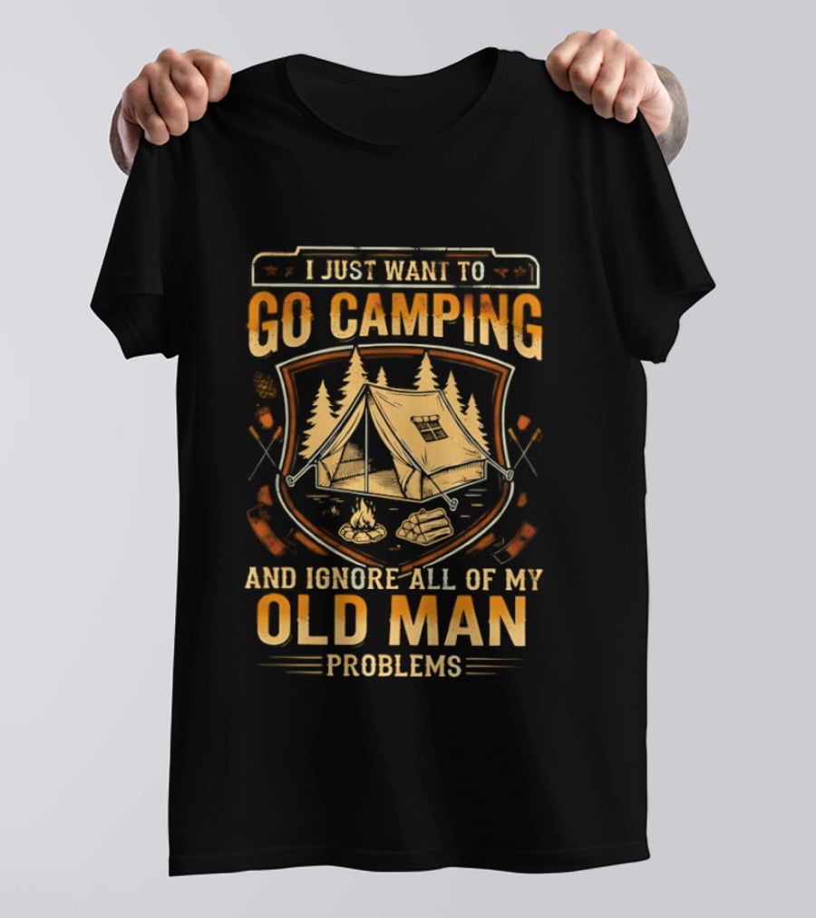 I Just Want To Go Camping And Ignore All Of My Old Man Problems T-Shirt
