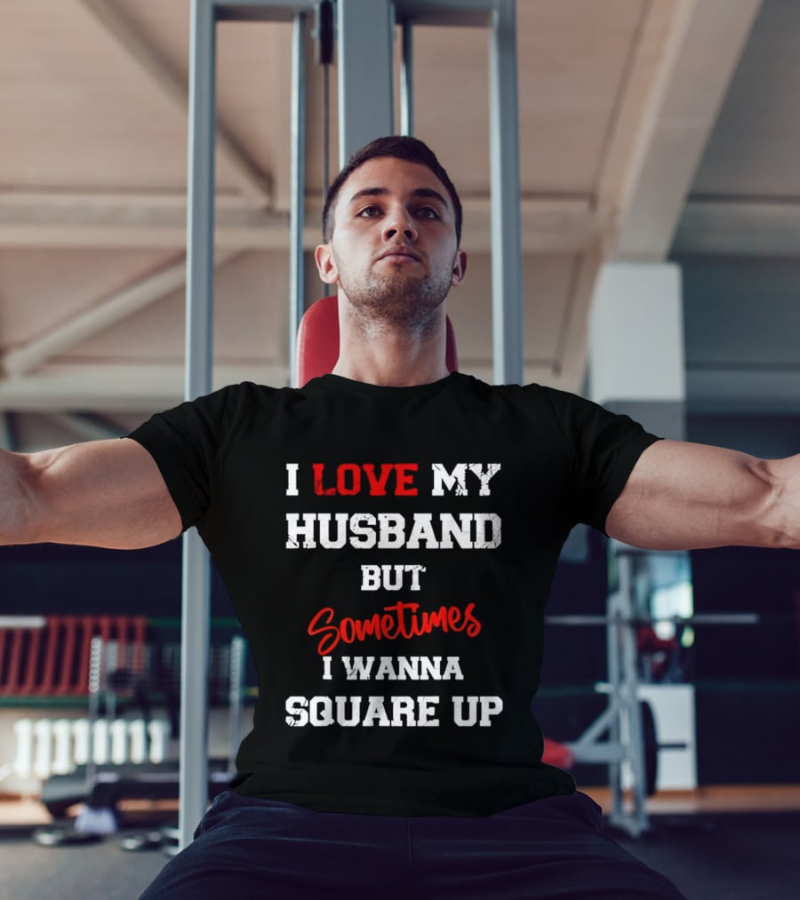I Love My Husband But Sometimes I Wanna Square Up T-Shirt