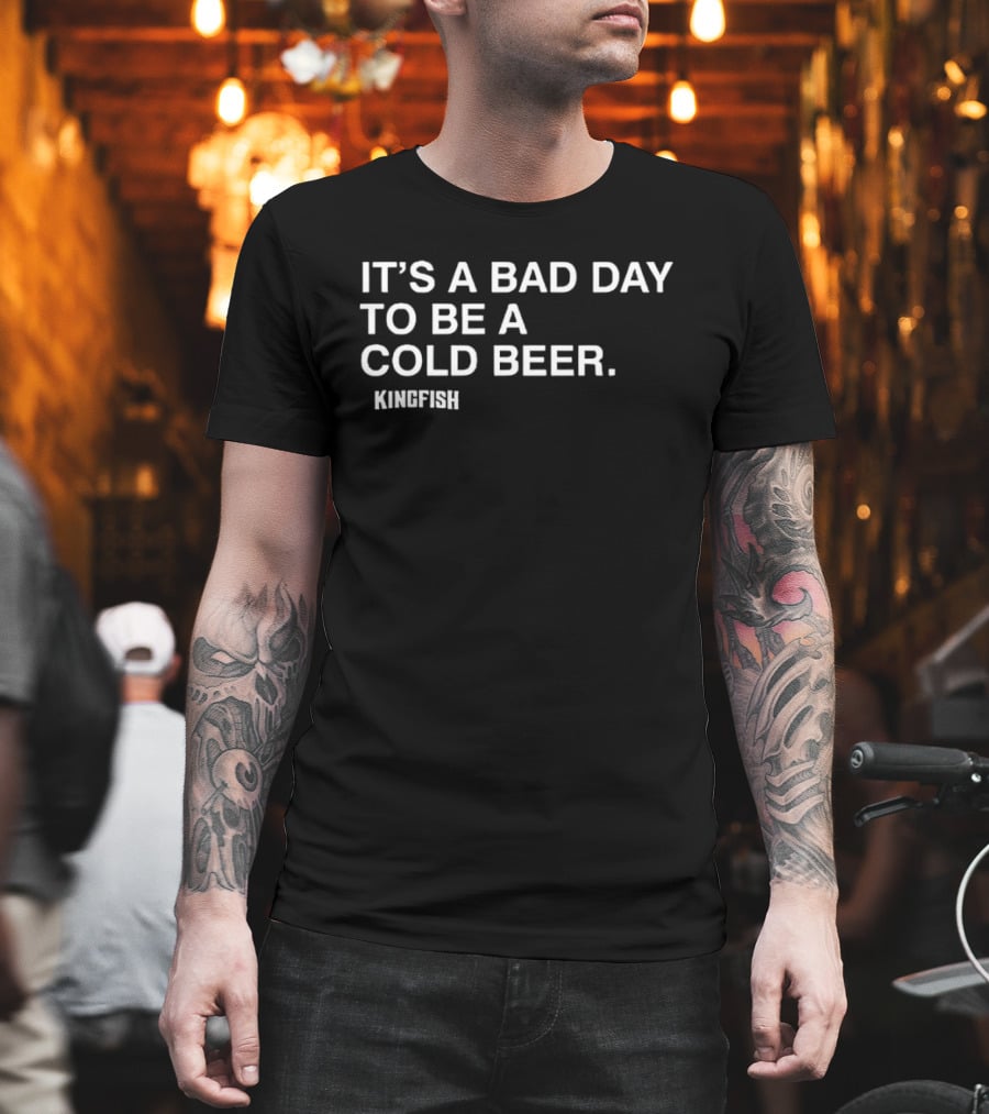 It's A Bad Day To Be A Cold Beer Kingfish T-Shirt