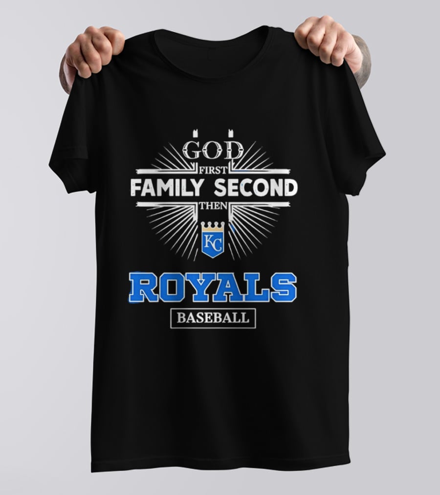 God First Family Second Then KC Royals Baseball T-Shirt