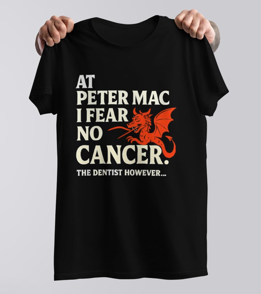 At Peter Mac I Fear No Cancer Dragon Image Dentist However T-Shirt