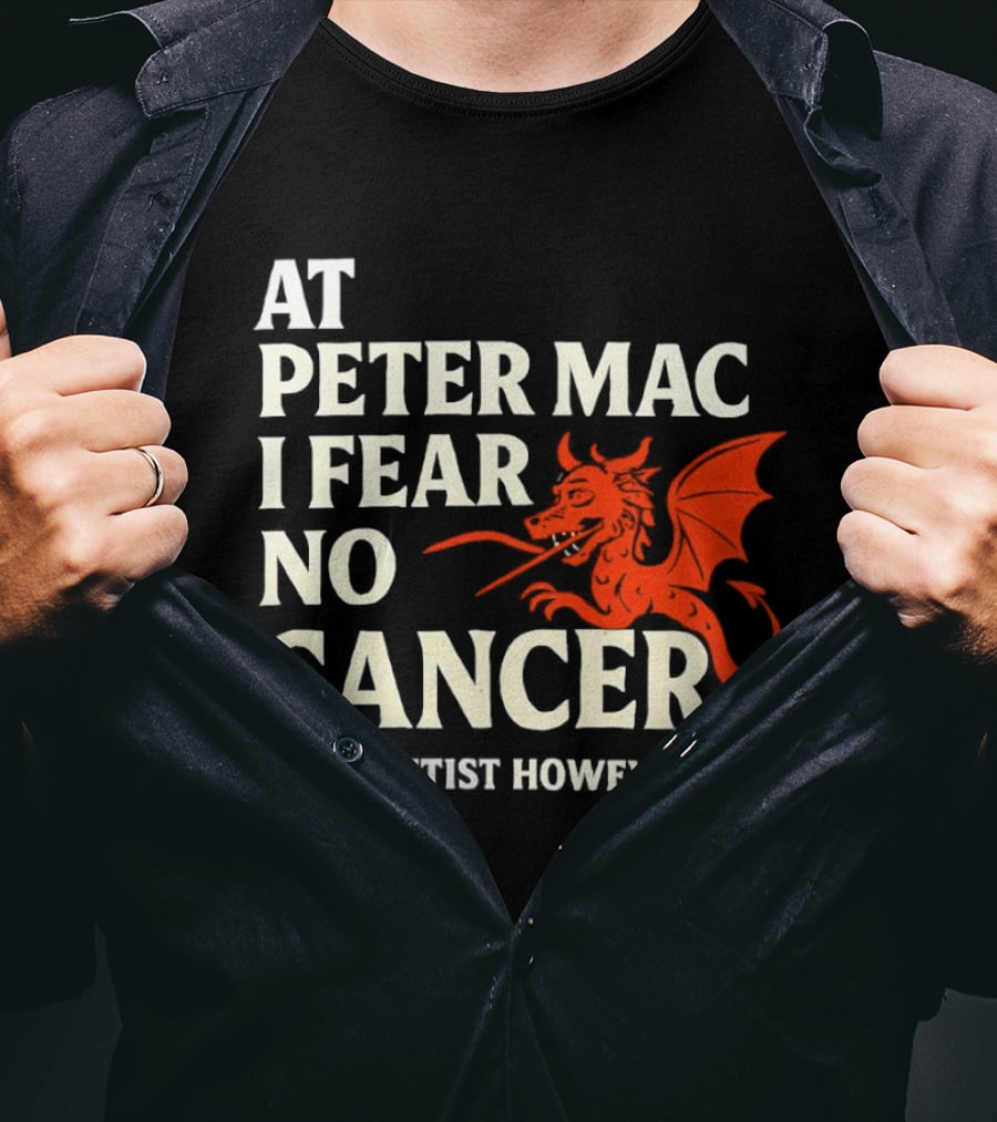 At Peter Mac I Fear No Cancer Dragon Image Dentist However T-Shirt