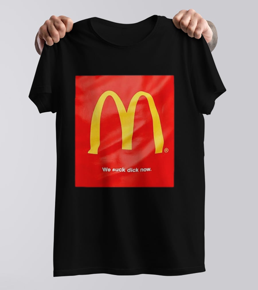 McDonald’s We Suck Dick Now T-Shirt