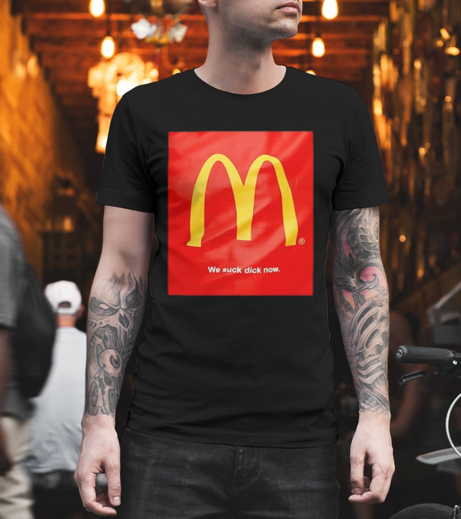 McDonald’s We Suck Dick Now T-Shirt