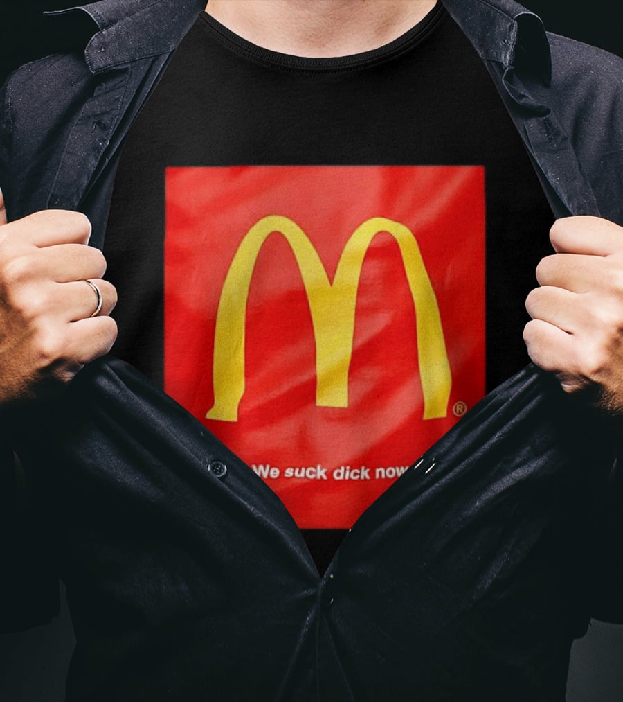 McDonald’s We Suck Dick Now T-Shirt
