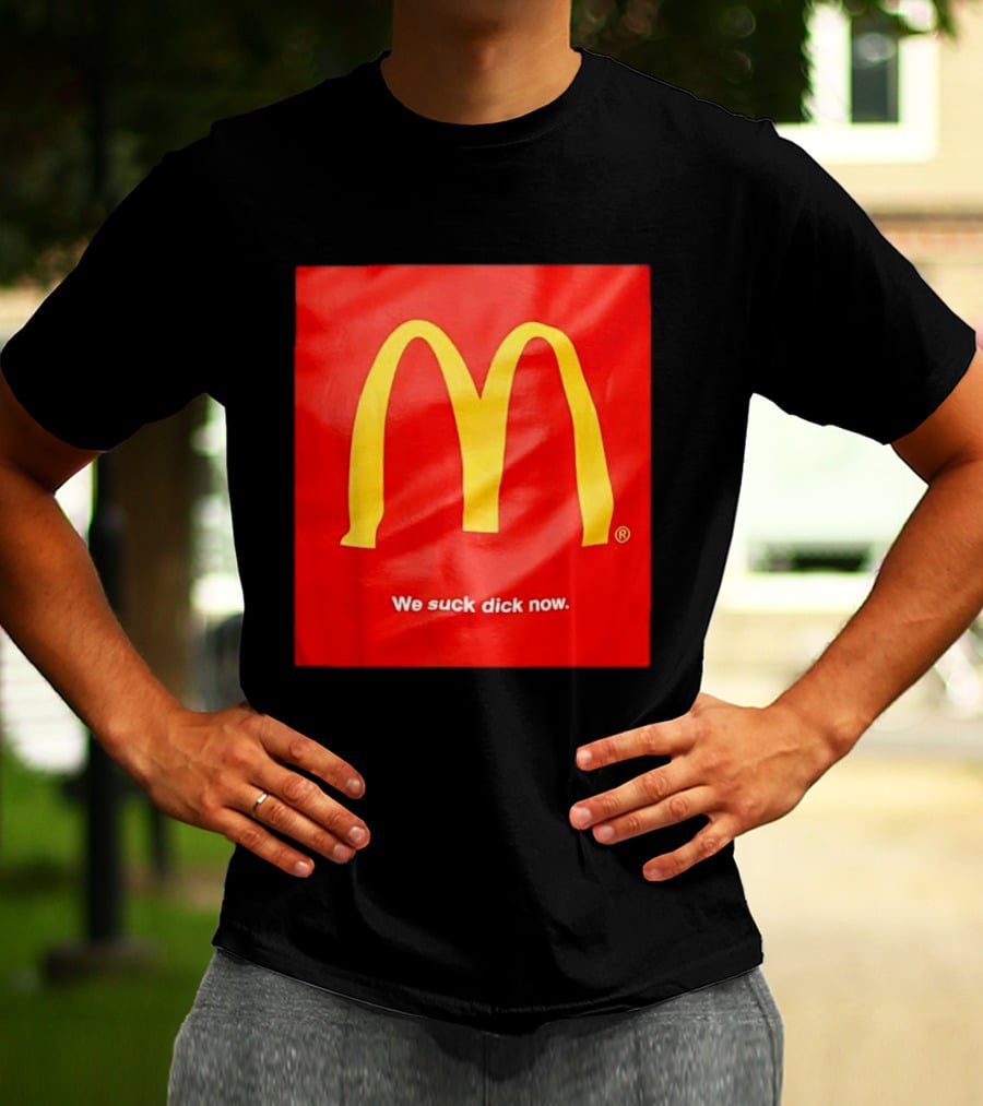 McDonald’s We Suck Dick Now T-Shirt