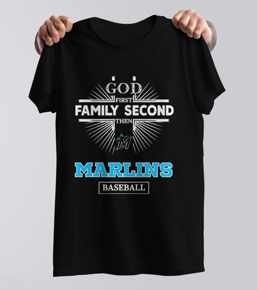 God First Family Second Then Marlins Baseball Miami Marlins T-Shirt