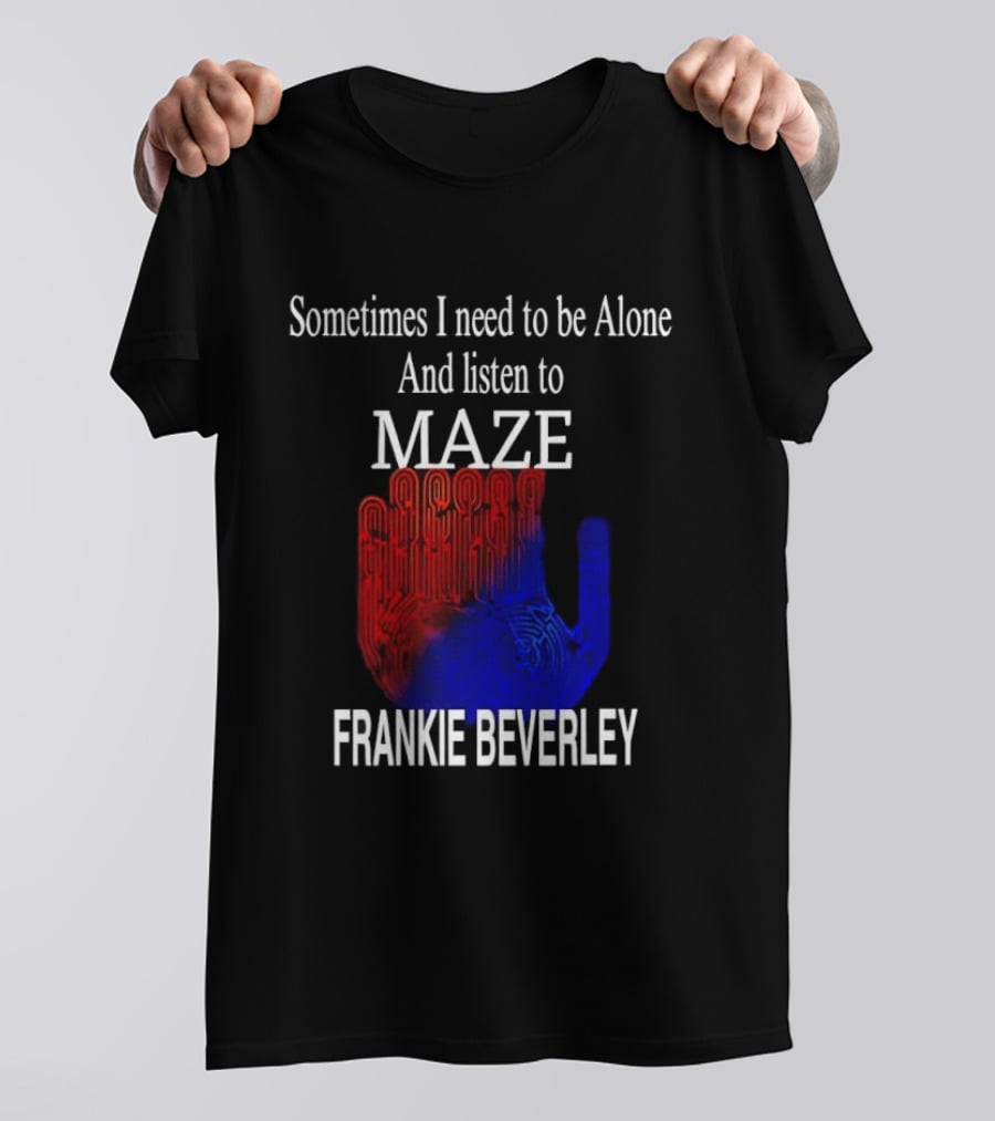Frankie Beverly Sometimes I Need To Be Alone And Listen To Maze T-Shirt