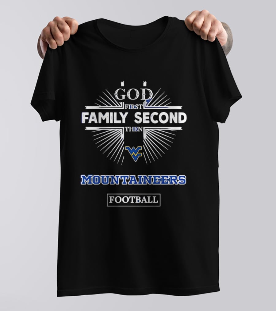 God First Family Second Then West Virginia Mountaineers Football T-Shirt