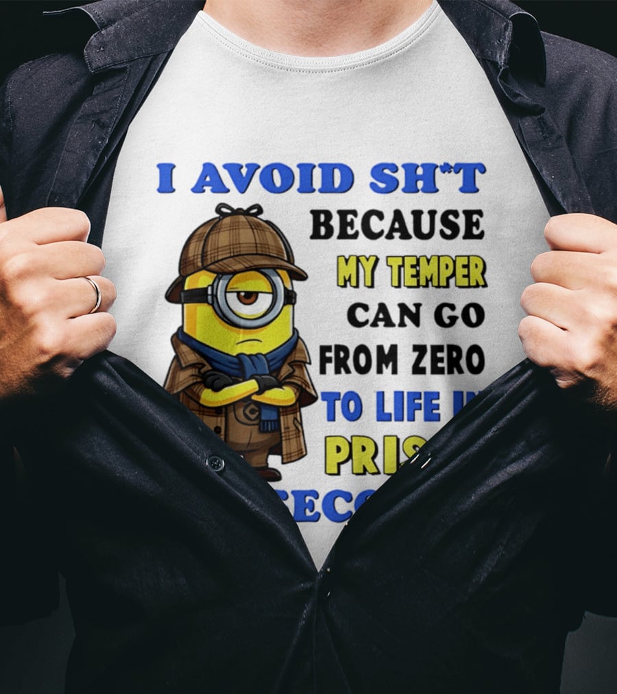 I Avoid Sh*t Because My Temper Can Go From Zero To Life In Prison In 2 Seconds Minion T-Shirt