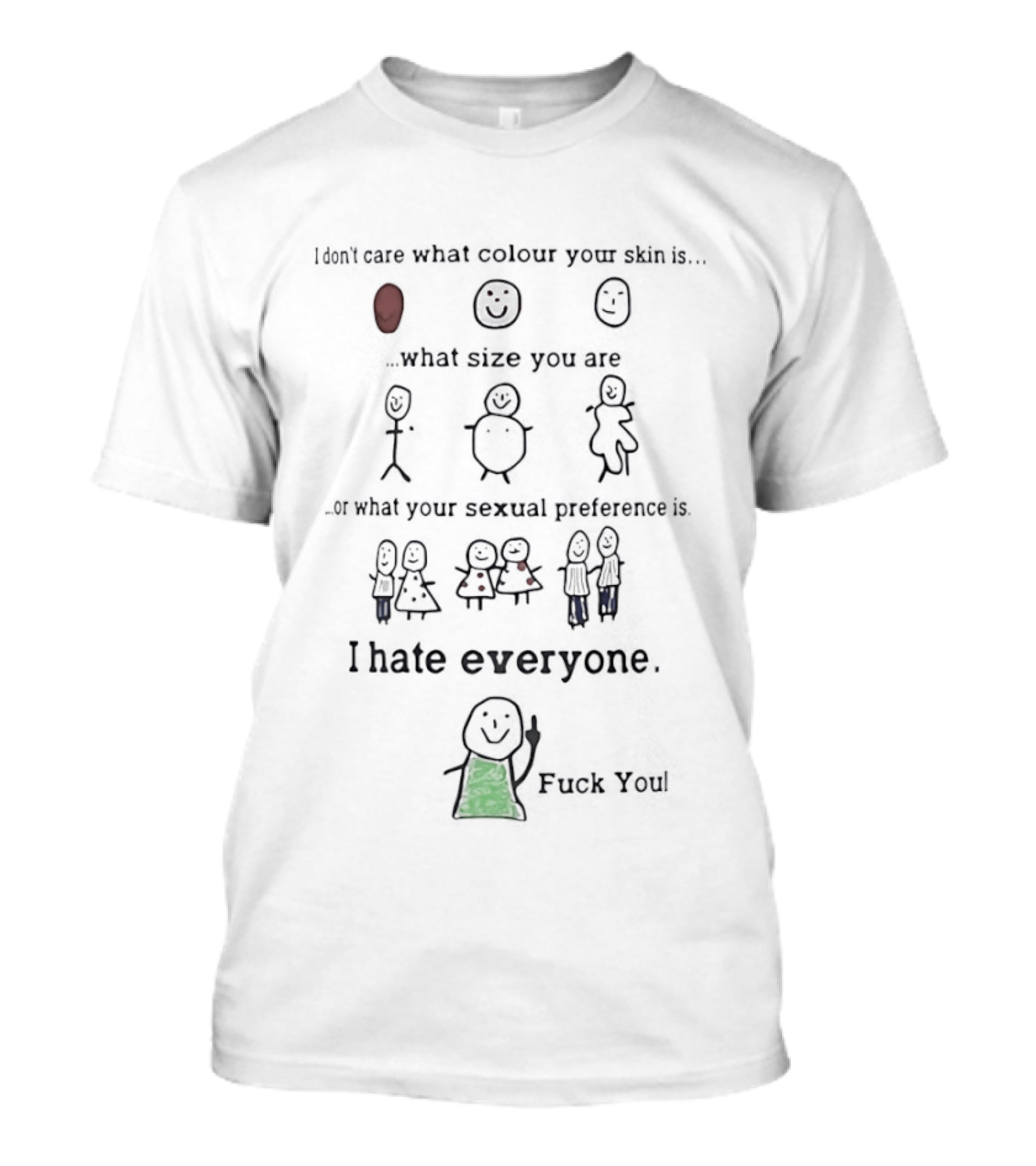 I Don't Care What Colour Your Skin Is What Size You Are Or What Your Sexual Preference I Hate Everyone Equally T-Shirt