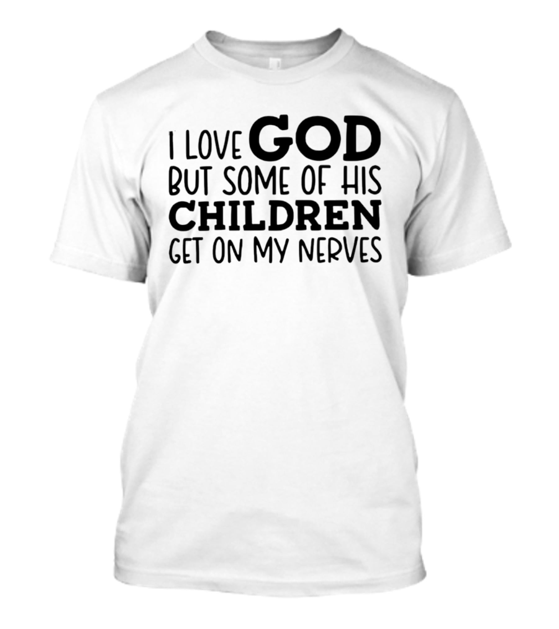 I Love God But Some Of His Children Get On My Nerves Christian Humor T-Shirt