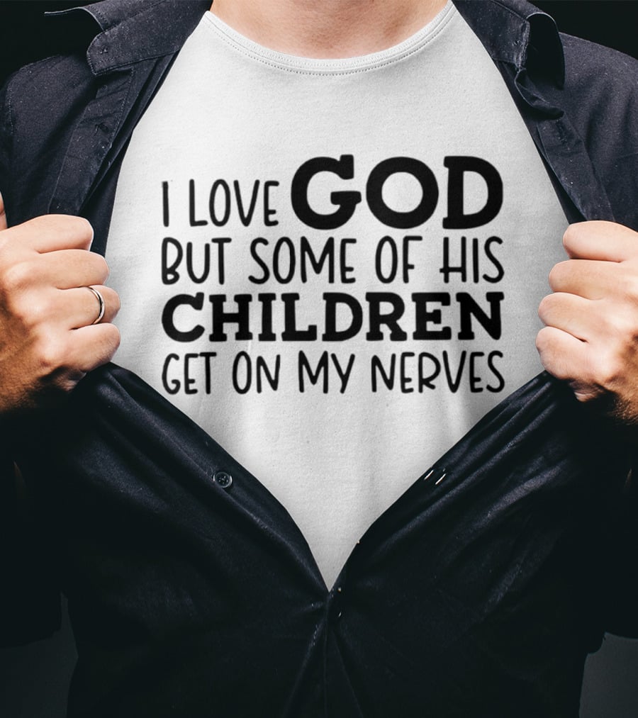 I Love God But Some Of His Children Get On My Nerves Christian Humor T-Shirt