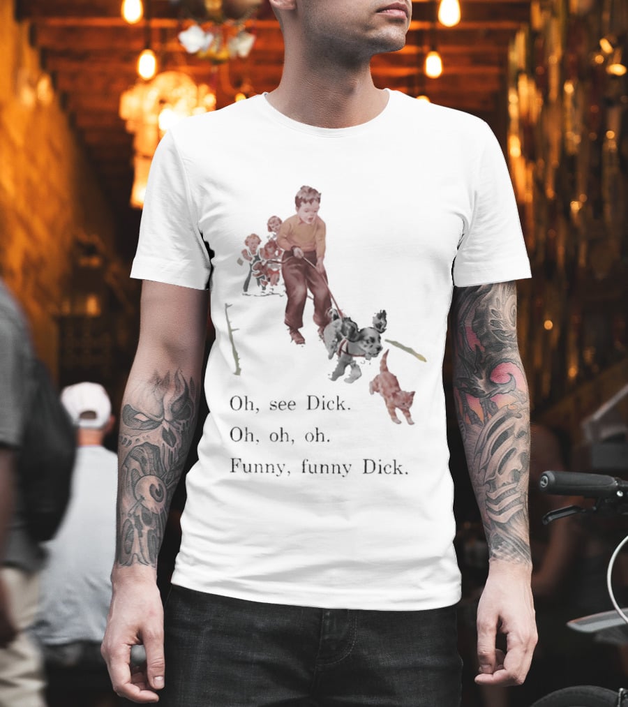 Jane Dick Sally Spot Puff Oh See Dick Oh Oh Oh Dick T-Shirt