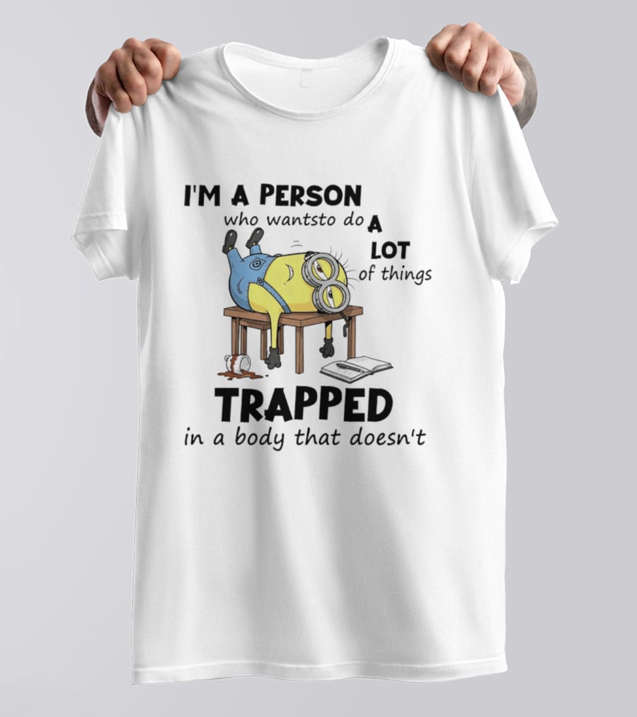 Minion I'm A Person Who Wants To Do A Lot Of Things Trapped In A Body That Doesn't T-Shirt