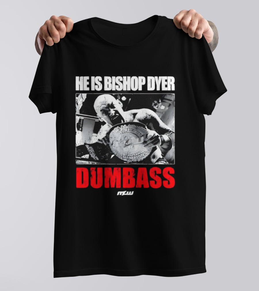 He's Bishop Dyer MLW Champion Dumbass T-Shirt