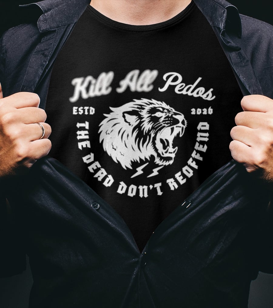 Kill All Peds Lion The Dead Don't Reoffend 2026 T-Shirt