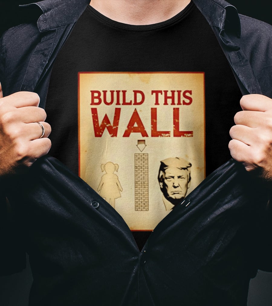 Build This Wall Anti Trump Political Satire T-Shirt