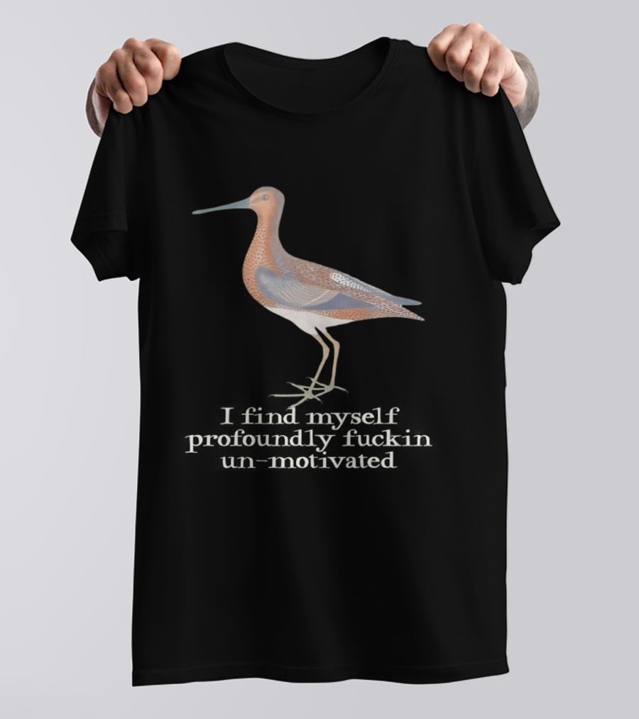 Limosa Limosa Profoundly Unmotivated Bird Humorous Phrase T-Shirt