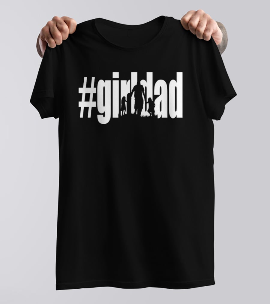 #GirlDad Father's Day Celebration Hashtag Dad Of Girls T-Shirt
