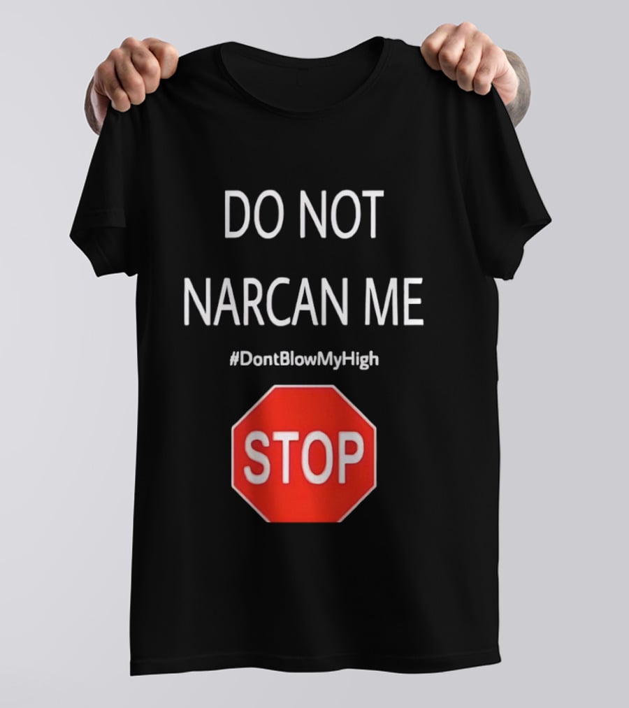 Do Not Narcan Me Stop Sign #DontBlowMyHigh T-Shirt