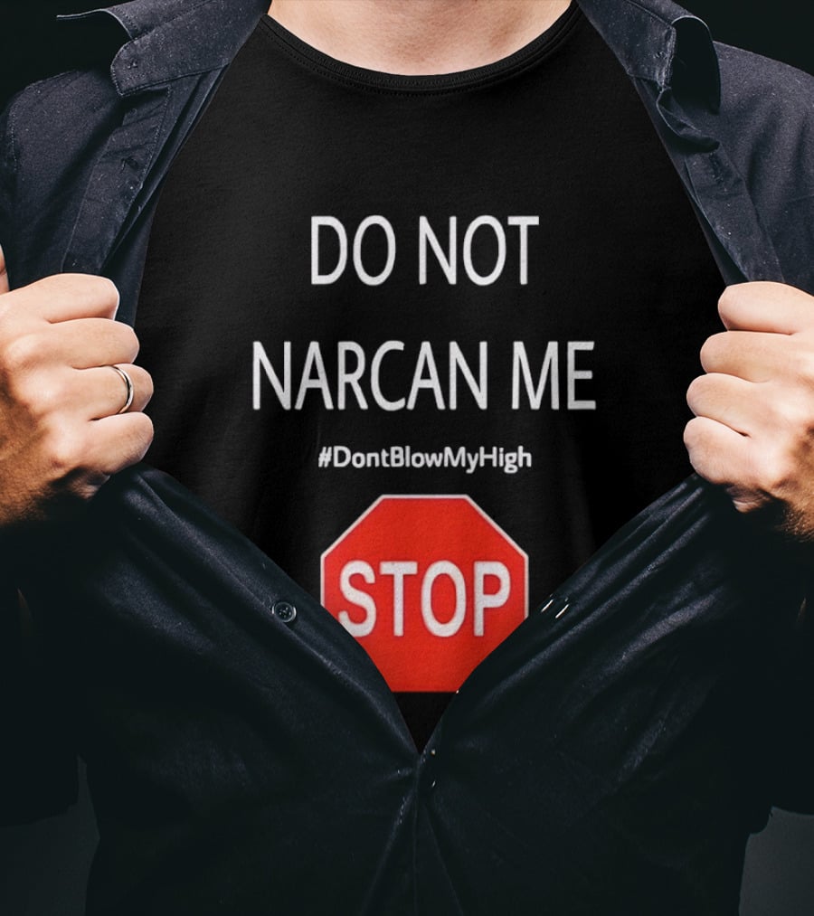 Do Not Narcan Me Stop Sign #DontBlowMyHigh T-Shirt
