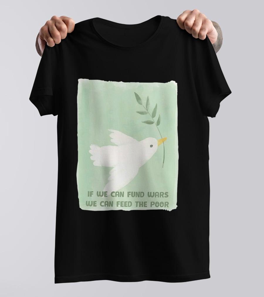 If We Can Fund Wars We Can Feed The Poor T-Shirt