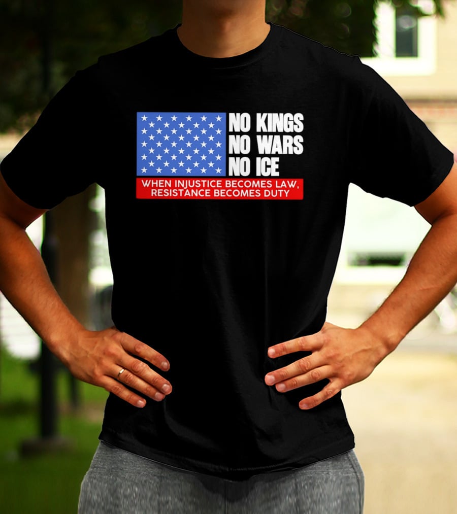 No Kings No Wars No ICE When Injustice Becomes Law Resistance Becomes Duty With Star Field T-Shirt