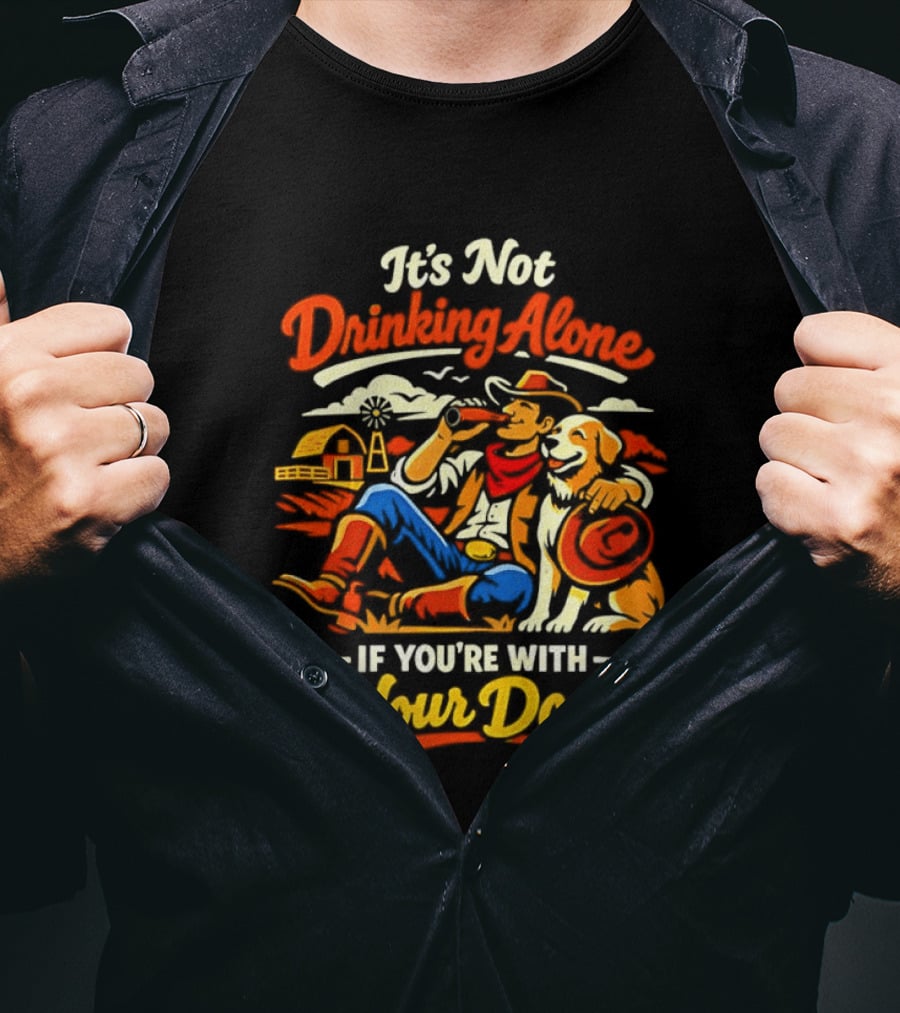 It's Not Drinking Alone If You're With Your Dog Cowboy Ranch Scene T-Shirt