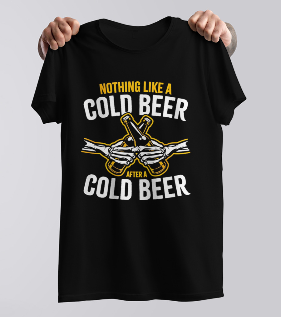 Nothing Like A Cold Beer After A Cold Beer Skeleton Hands Bottles T-Shirt