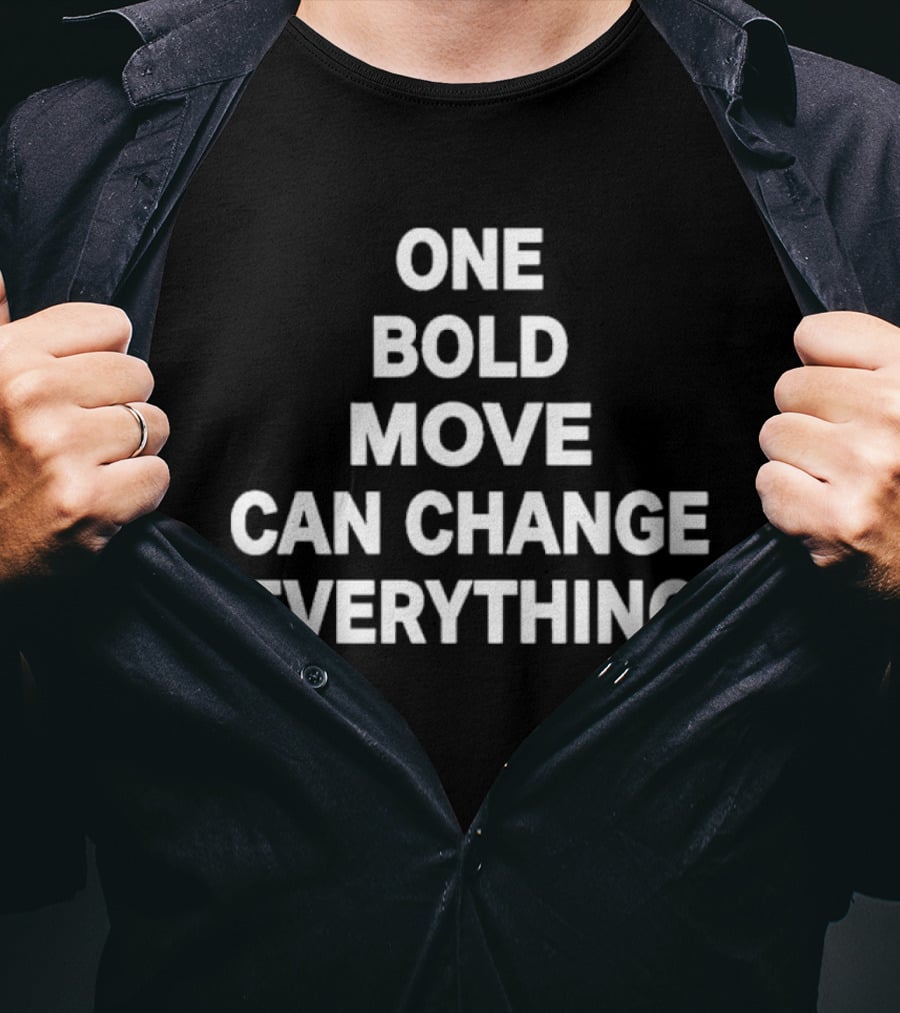 One Bold Move Can Change Everything T-Shirt