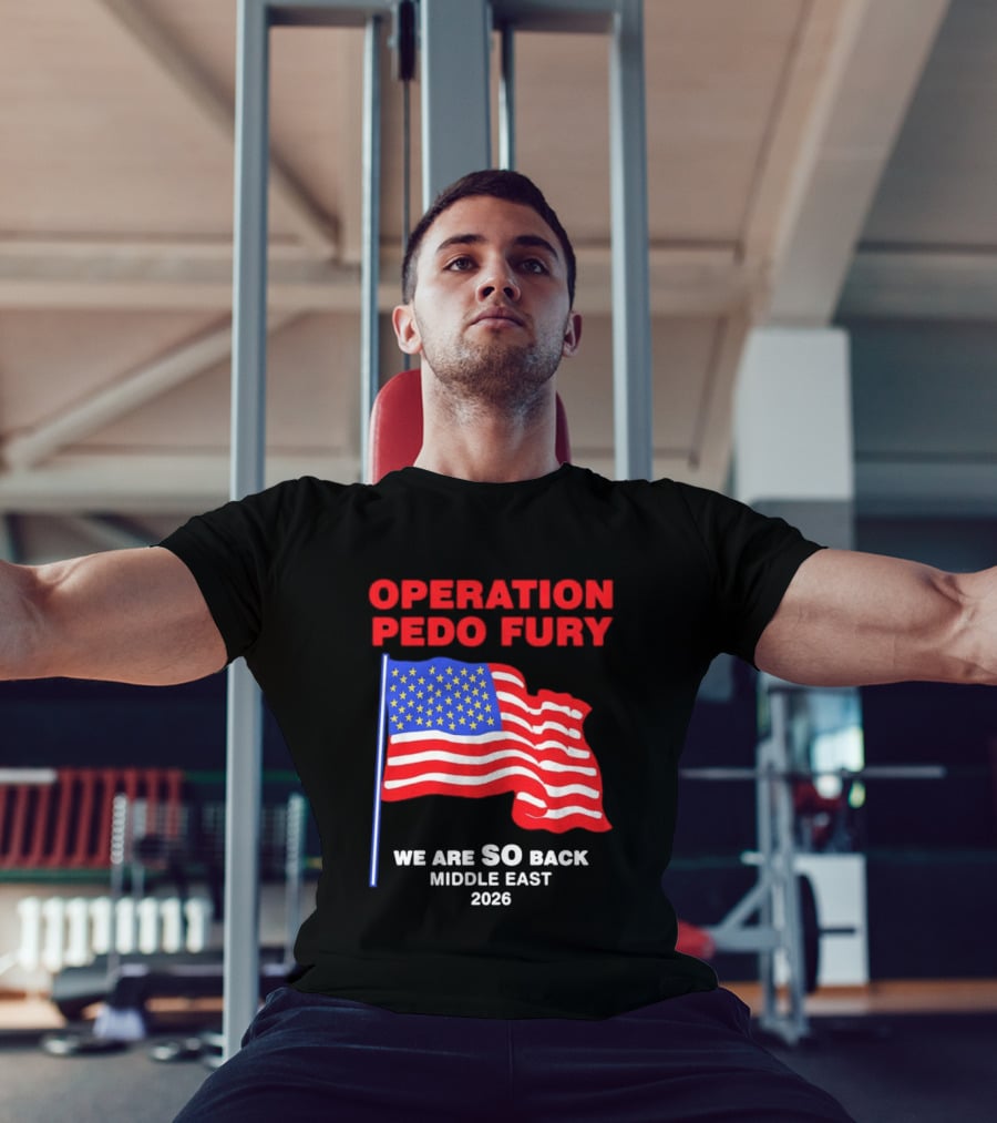 Operation Pedo Fury We Are SO Back Middle East 2026 American Flag T-Shirt