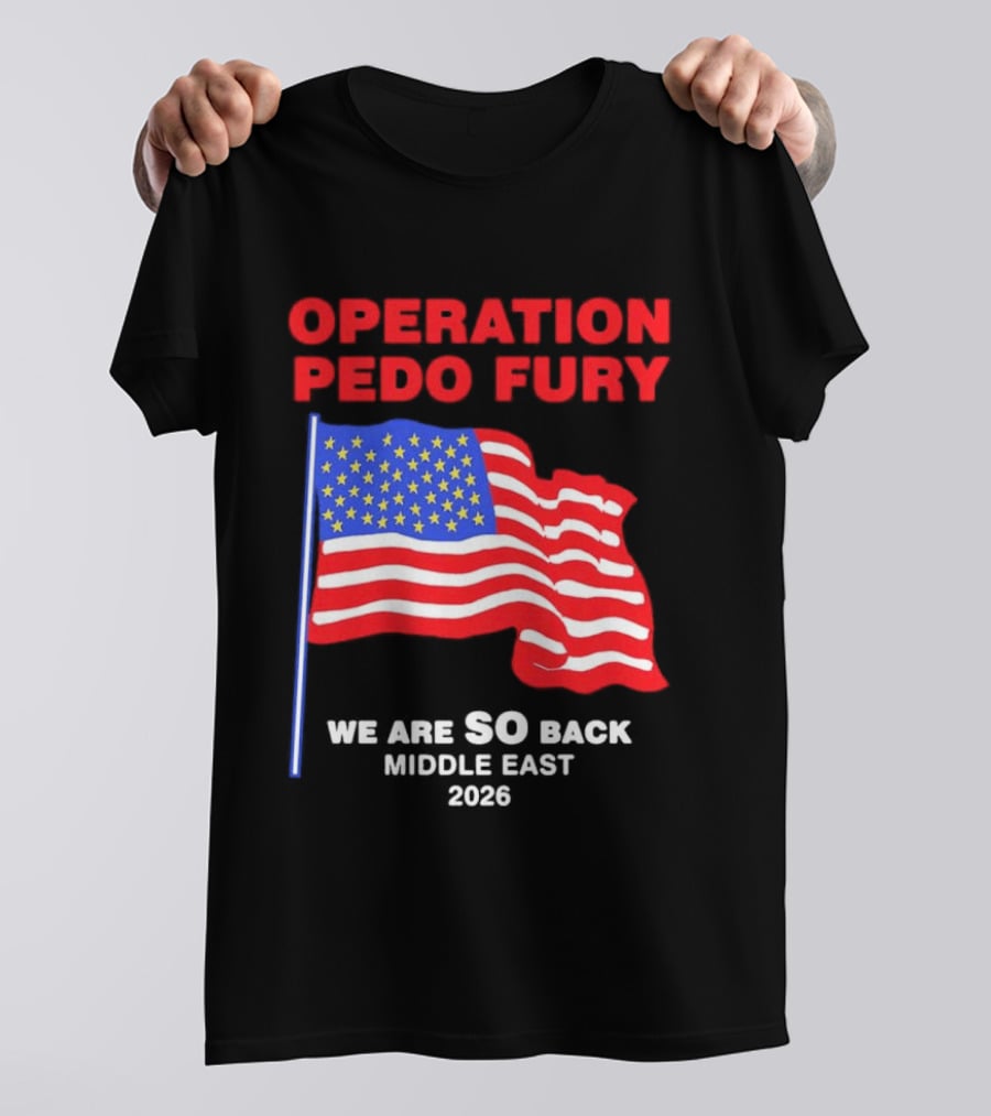 Operation Pedo Fury We Are SO Back Middle East 2026 American Flag T-Shirt