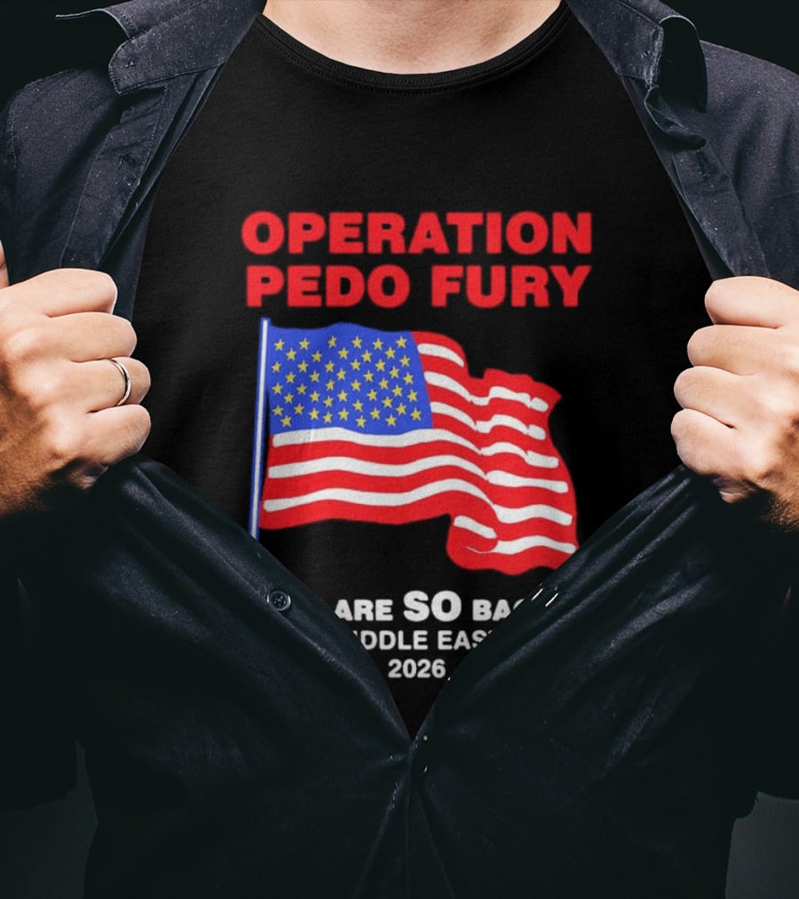 Operation Pedo Fury We Are SO Back Middle East 2026 American Flag T-Shirt