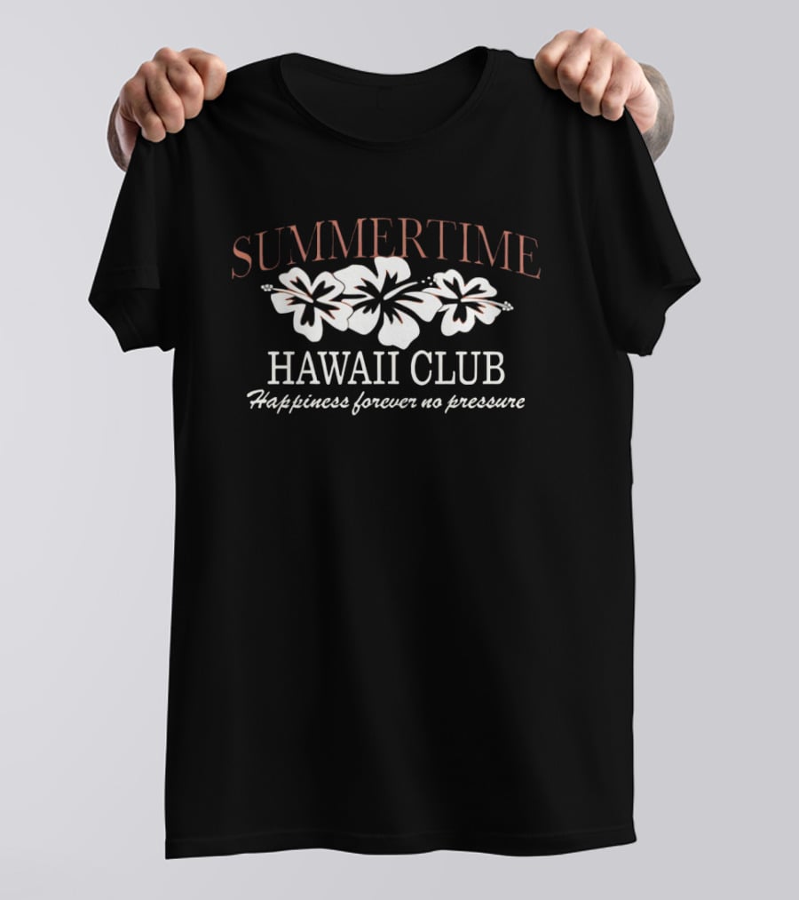 Summertime Hawaii Club Hibiscus Happiness Forever No Pressure T-Shirt