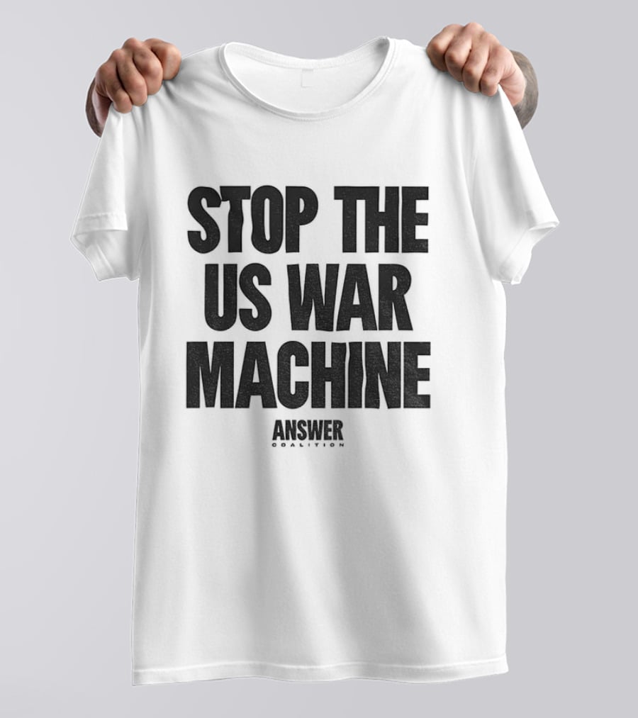 Stop The US War Machine Answer Coalition T-Shirt