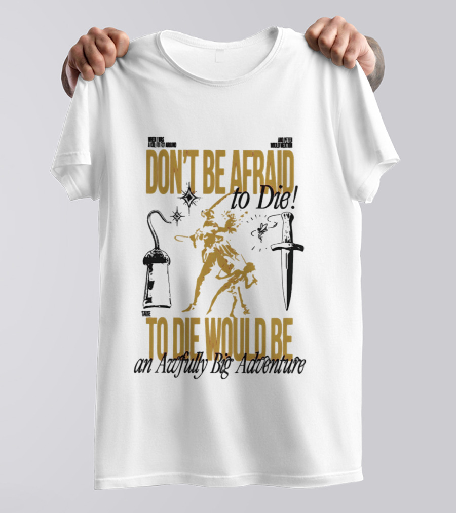 Don't Be Afraid To Die An Awfully Big Adventure T-Shirt