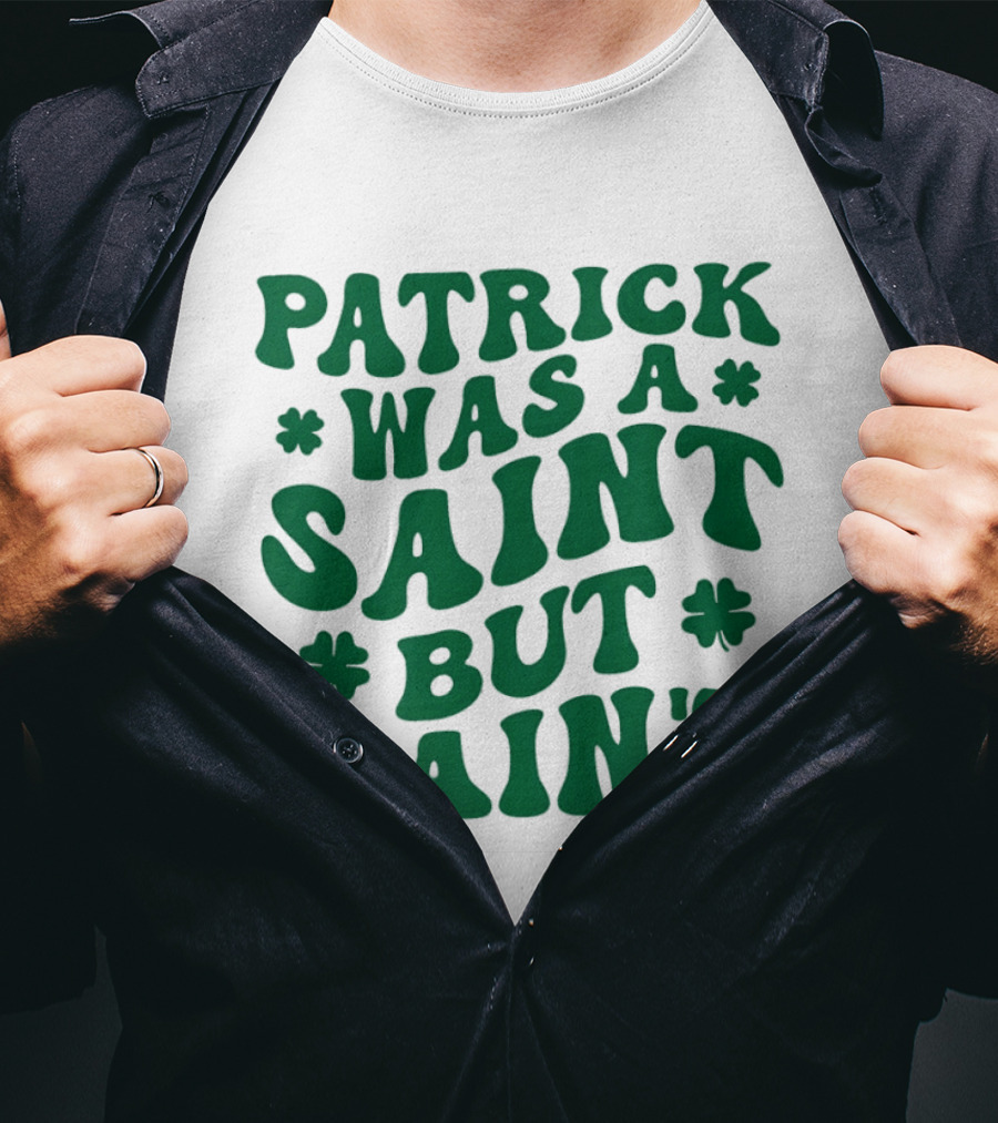 Patrick Was A Saint But I Ain't St. Patrick's Day Humor 2026 T-Shirt