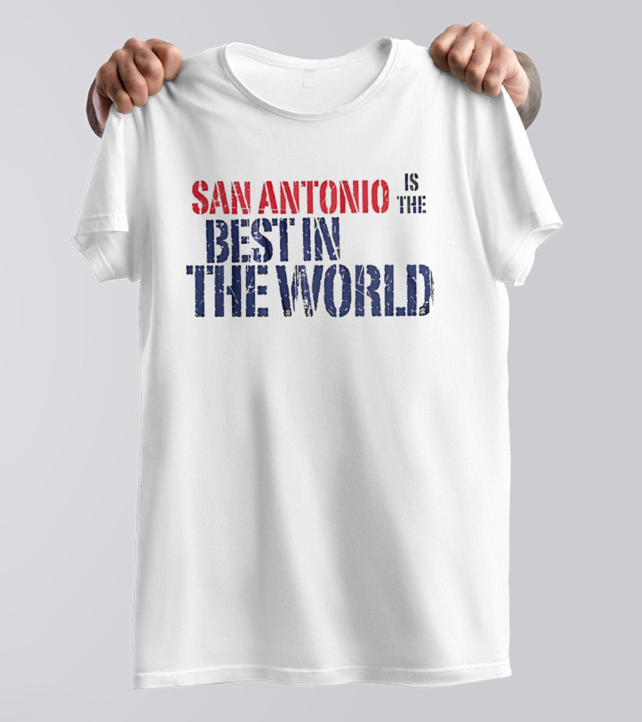 San Antonio Is The Best In The World T-Shirt