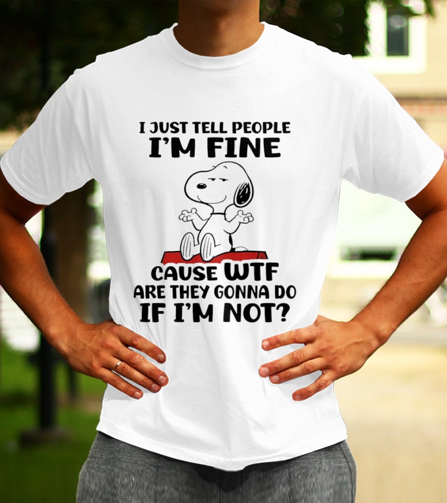 Snoopy I Just Tell People I'm Fine Cause WTF Are They Gonna Do If I'm Not Peanuts T-Shirt