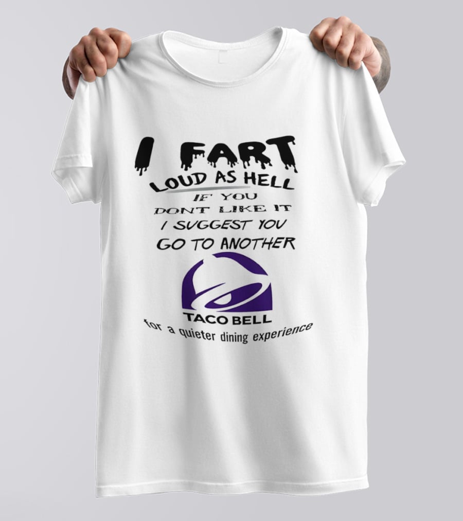 Taco Bell I Fart Loud As Hell If You Don't Like It I Suggest You Go To Another For A Quieter Dining Experience T-Shirt
