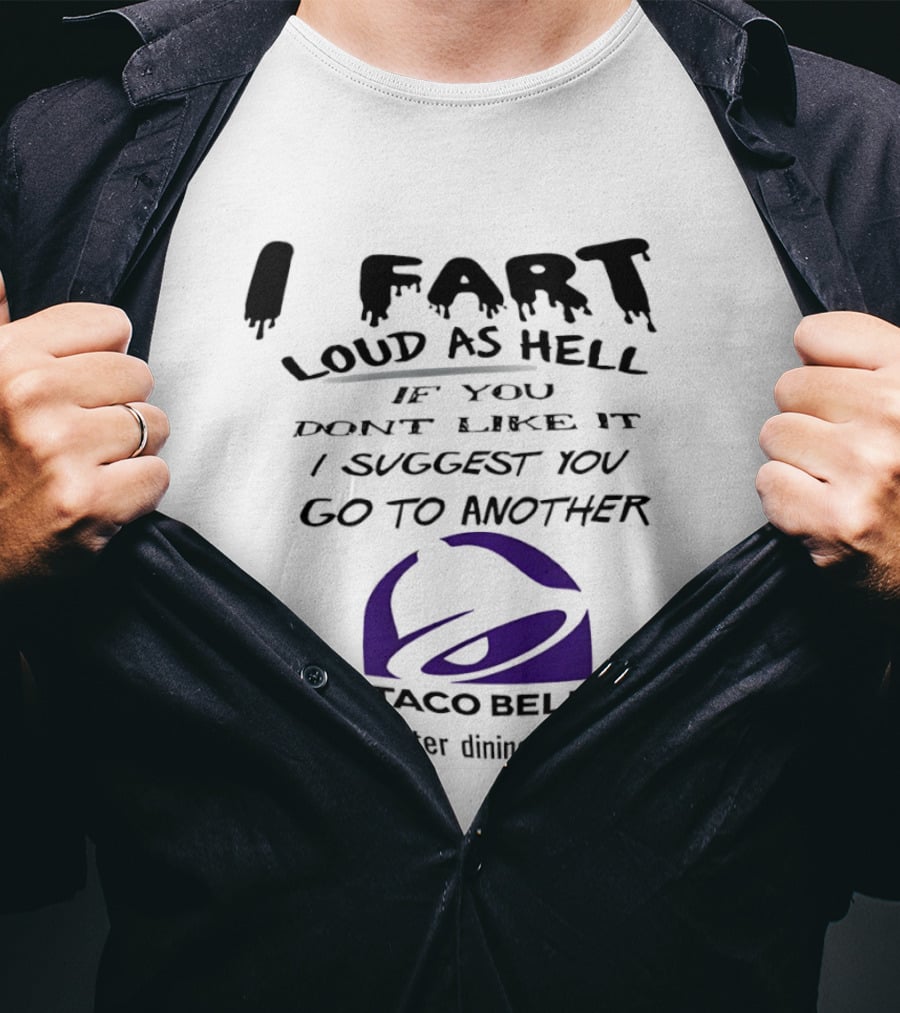 Taco Bell I Fart Loud As Hell If You Don't Like It I Suggest You Go To Another For A Quieter Dining Experience T-Shirt