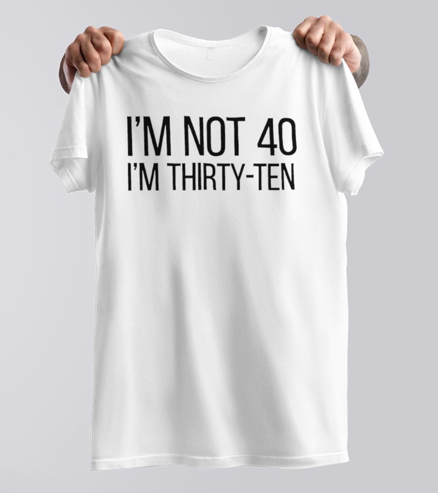 I'm Not 40 I'm Thirty Ten 40th Birthday Fun T-Shirt