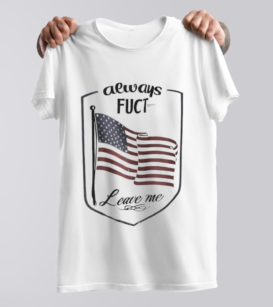 Always Fuct Leave Me USA Flag Patch T-Shirt