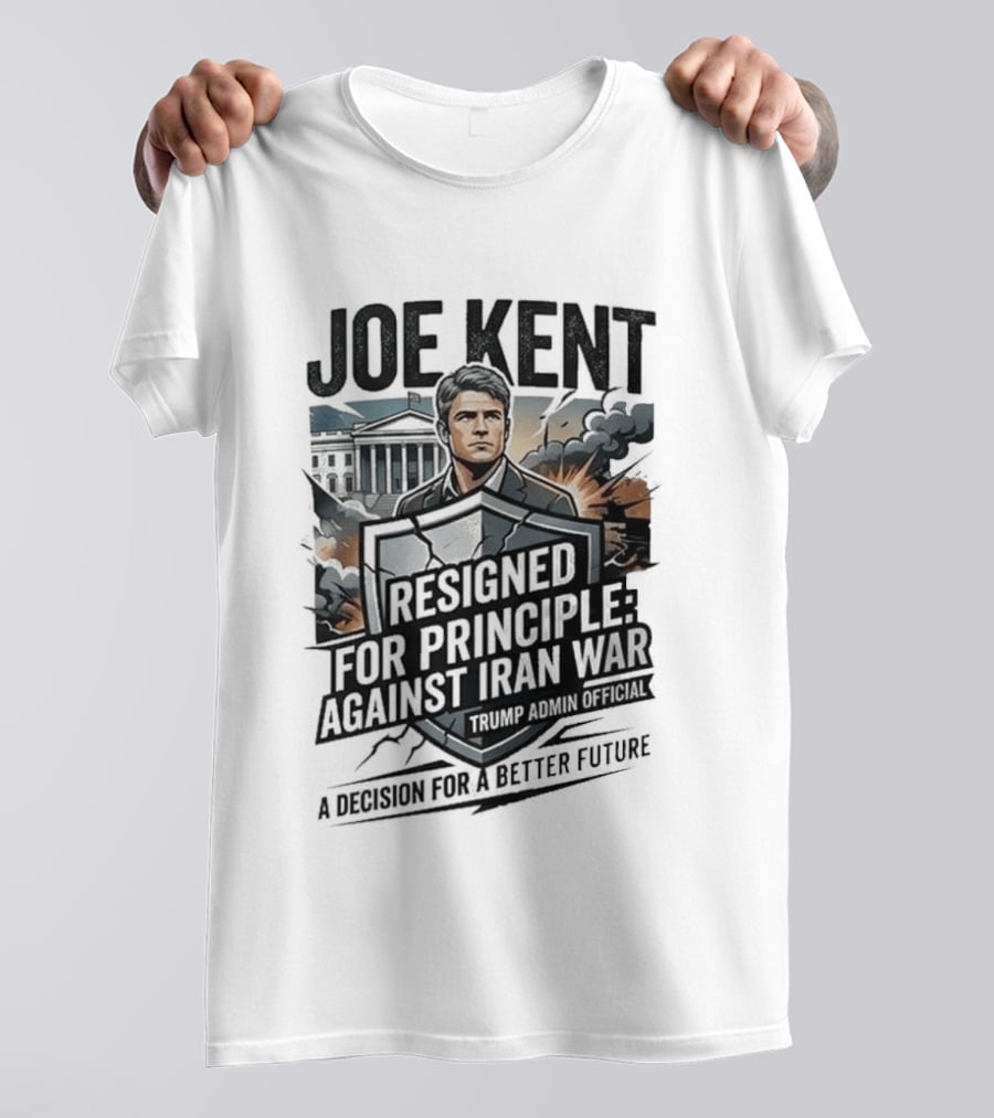 Joe Kent Resigned For Principle Against Iran War Trump Administration Decision For A Better Future T-Shirt