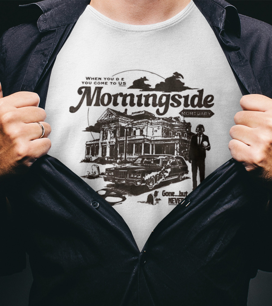 Morningside When You De You Come To US Gone But Never Dead T-Shirt