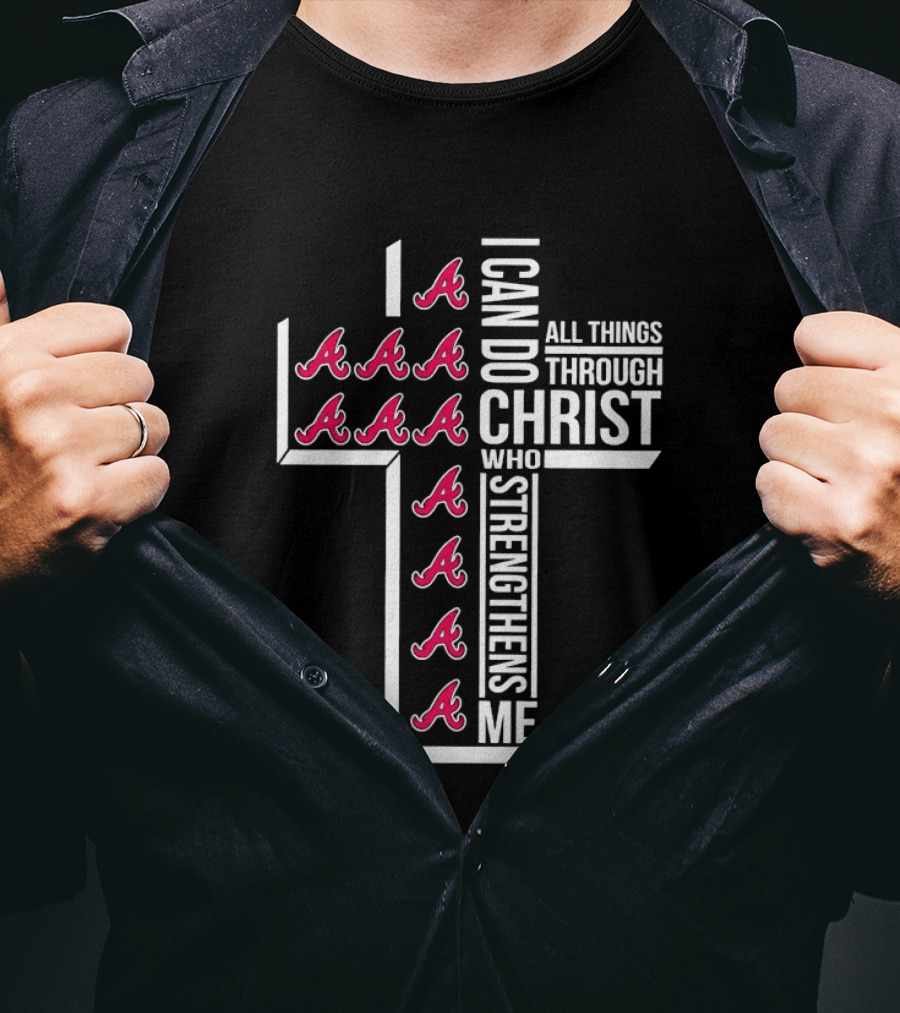 Atlanta Braves I Can Do All Things Through Christ Who Strengthens Me Cross With Braves T-Shirt