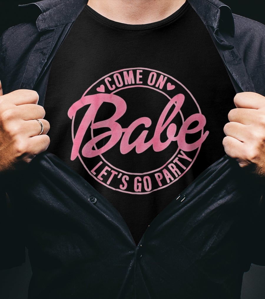 Come On Babe Let's Go Party Fun And Playful T-Shirt