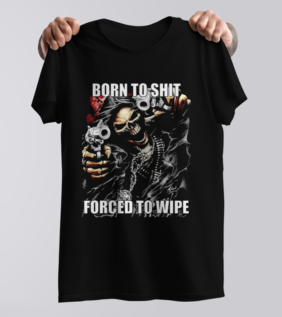 Born To Shit Forced To Wipe Skeleton T-Shirt